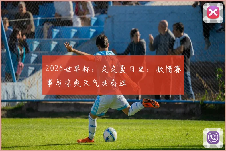 2026世界杯，炎炎夏日里，激情赛事与凉爽天气共存逗
