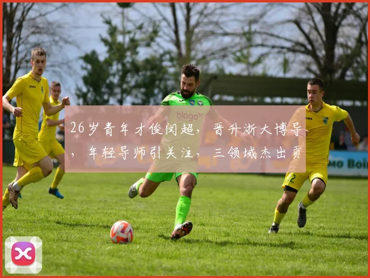 26岁青年才俊闵超，晋升浙大博导，年轻导师引关注，三领域杰出贡献