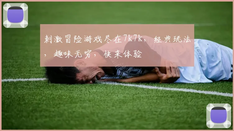 刺激冒险游戏尽在7k7k，经典玩法，趣味无穷，快来体验